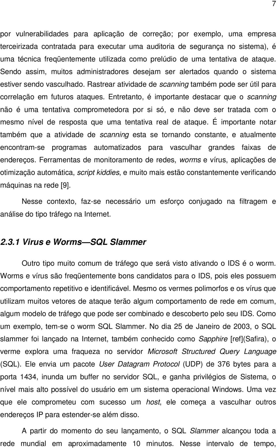 Rastrear atividade de scanning também pode ser útil para correlação em futuros ataques.