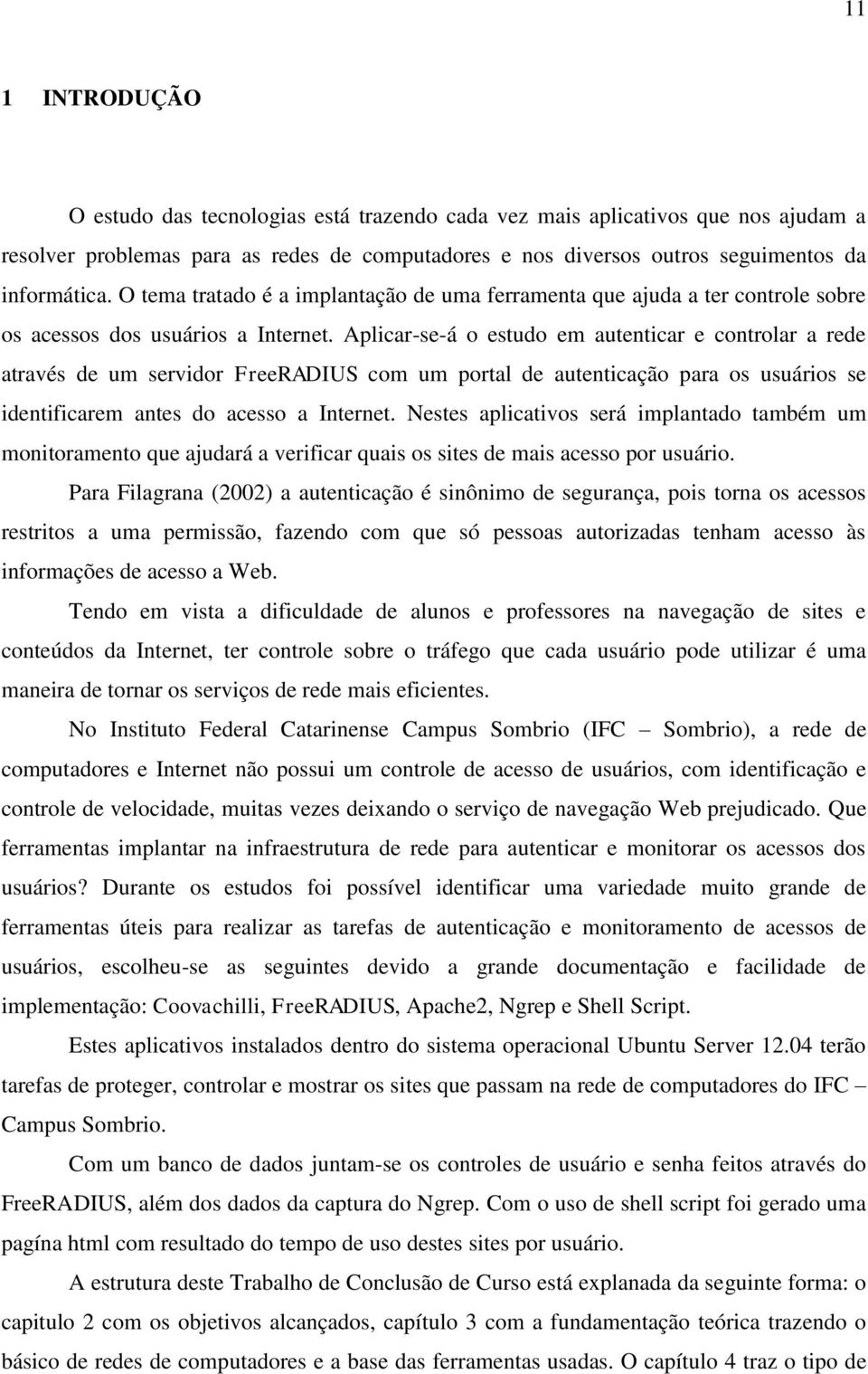 Aplicar-se-á o estudo em autenticar e controlar a rede através de um servidor FreeRADIUS com um portal de autenticação para os usuários se identificarem antes do acesso a Internet.