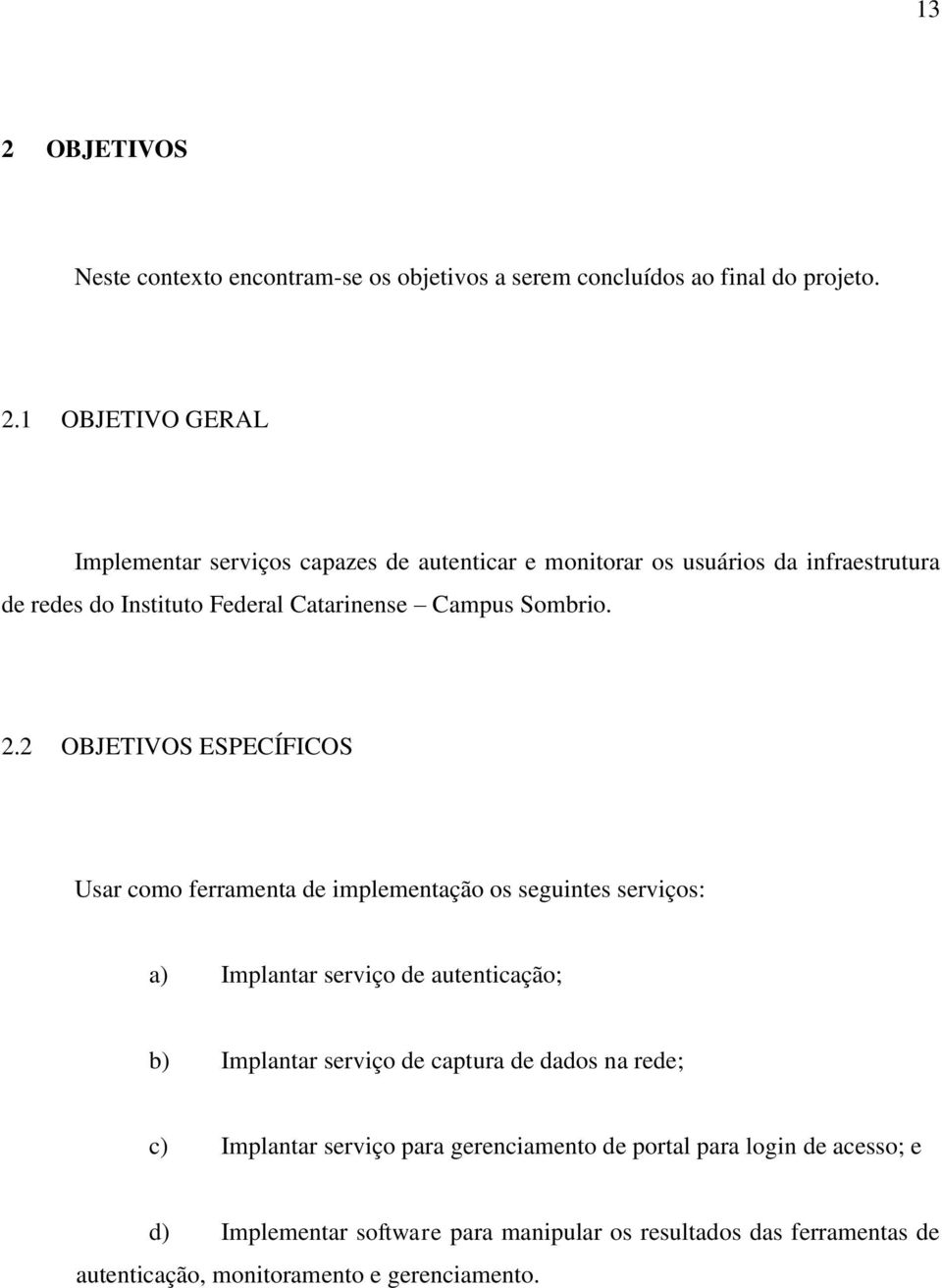 2 OBJETIVOS ESPECÍFICOS Usar como ferramenta de implementação os seguintes serviços: a) Implantar serviço de autenticação; b) Implantar serviço de captura