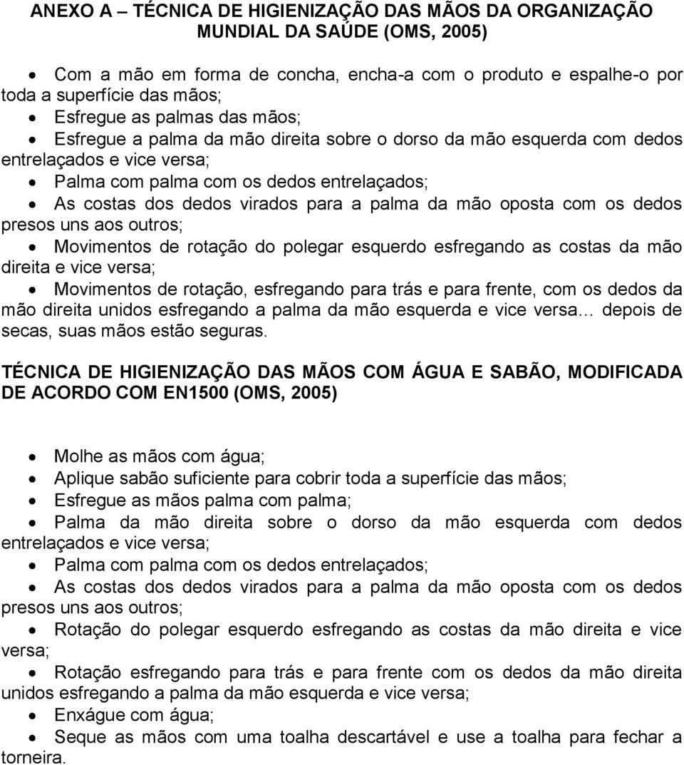 oposta com os dedos presos uns aos outros; Movimentos de rotação do polegar esquerdo esfregando as costas da mão direita e vice versa; Movimentos de rotação, esfregando para trás e para frente, com