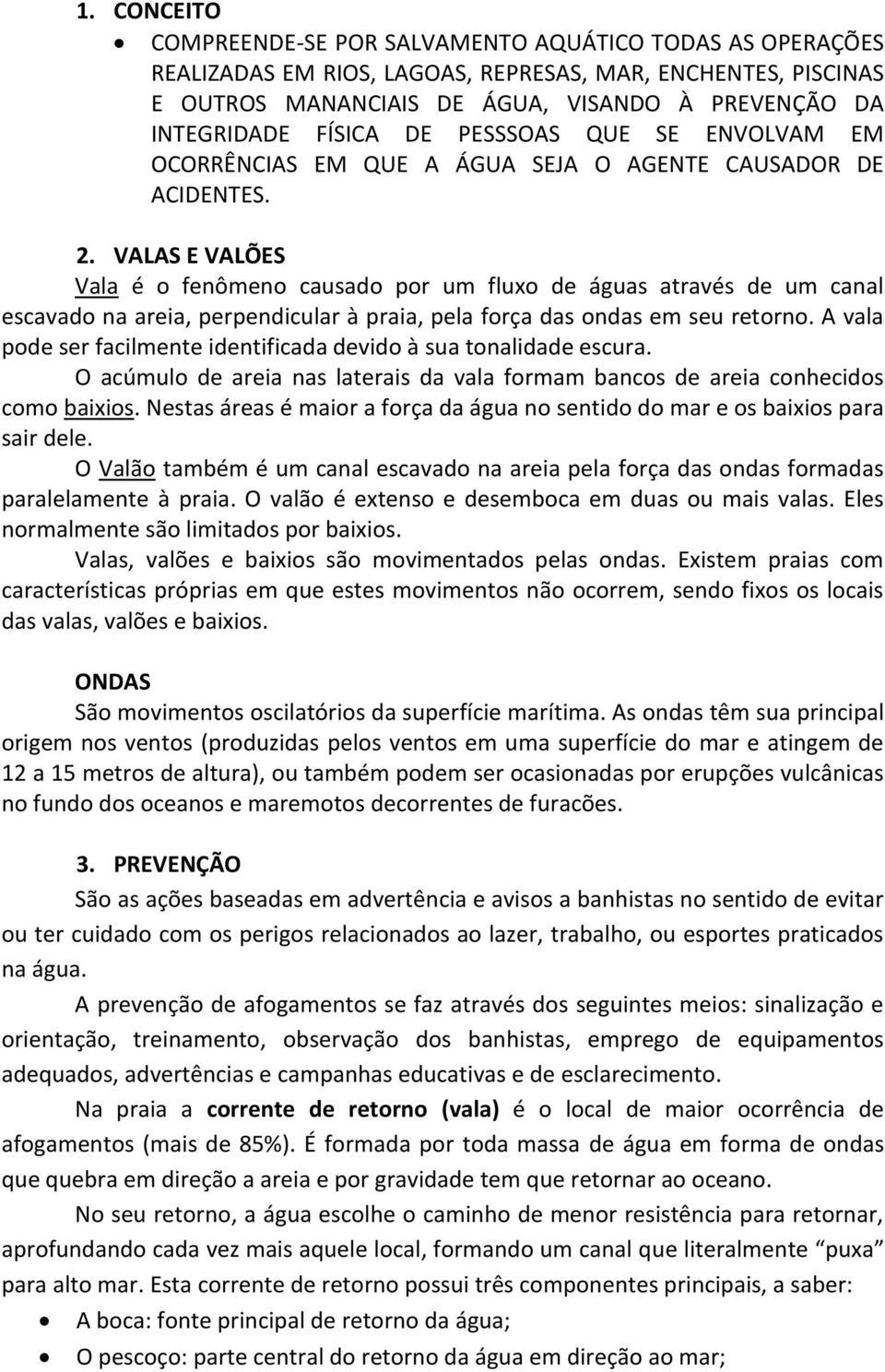 VALAS E VALÕES Vala é o fenômeno causado por um fluxo de águas através de um canal escavado na areia, perpendicular à praia, pela força das ondas em seu retorno.