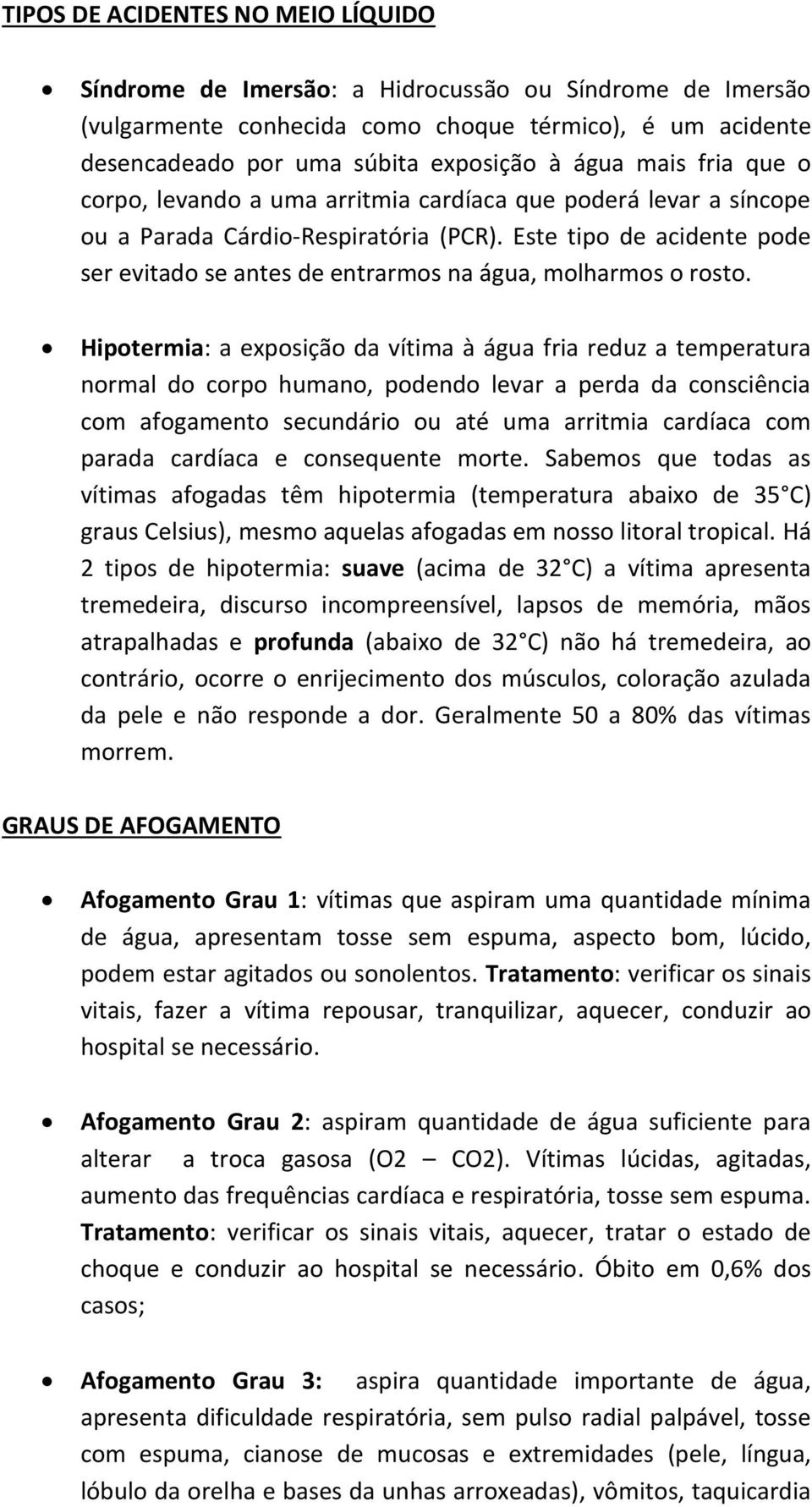 Este tipo de acidente pode ser evitado se antes de entrarmos na água, molharmos o rosto.