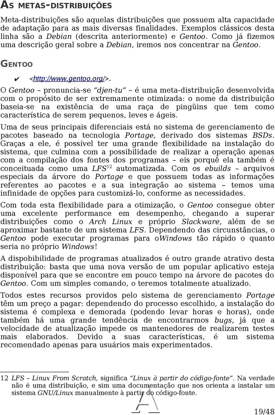 O Gentoo pronuncia-se djen-tu é uma meta-distribuição desenvolvida com o propósito de ser extremamente otimizada: o nome da distribuição baseia-se na existência de uma raça de pingüins que tem como