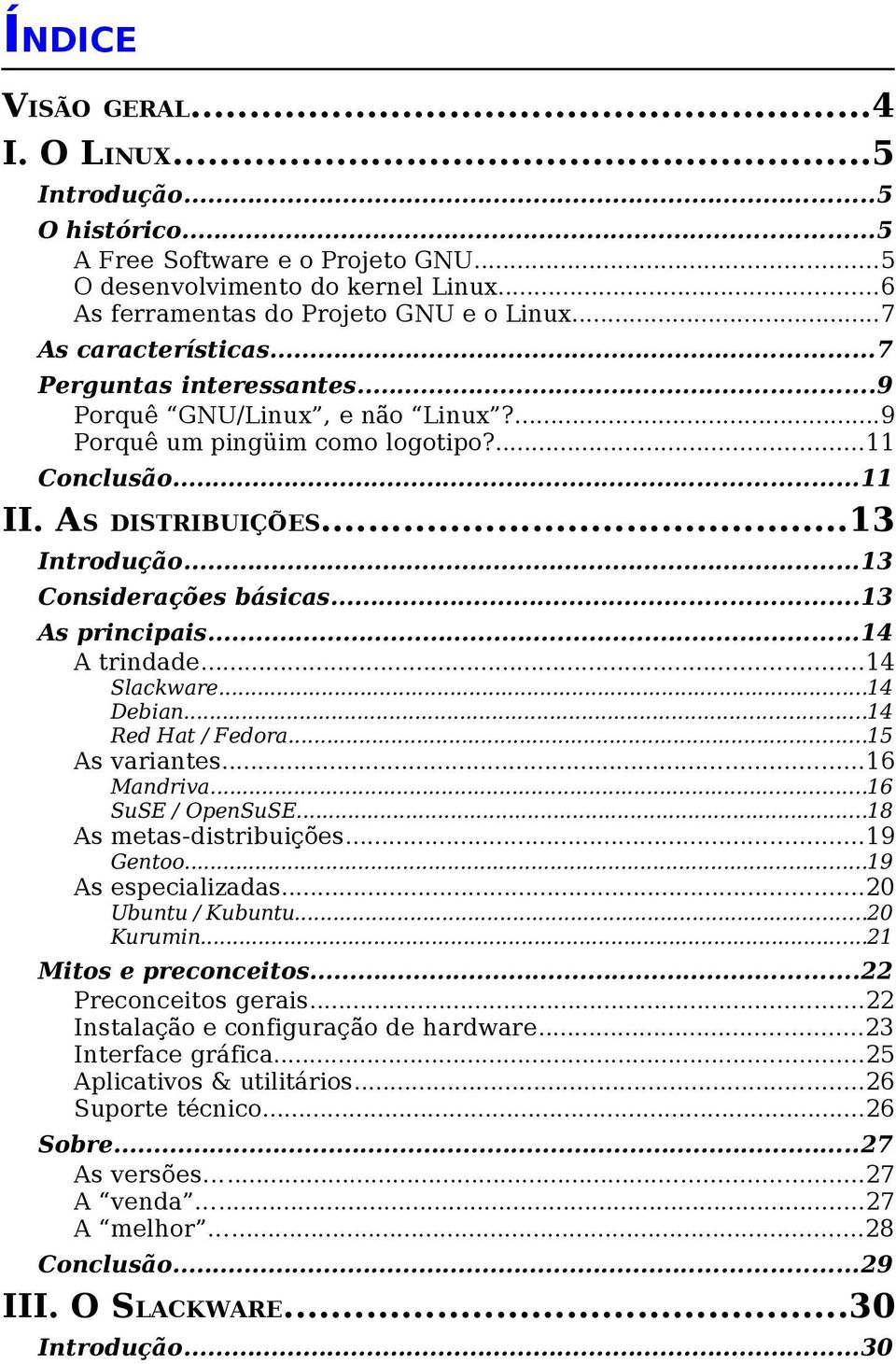 ..13 Considerações básicas...13 As principais...14 A trindade...14 Slackware...14 Debian...14 Red Hat / Fedora...15 As variantes...16 Mandriva...16 SuSE / OpenSuSE...18 As metas-distribuições.