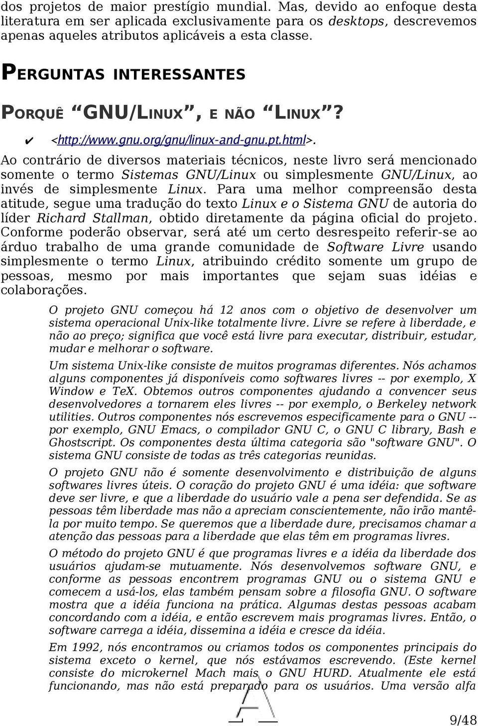 Ao contrário de diversos materiais técnicos, neste livro será mencionado somente o termo Sistemas GNU/Linux ou simplesmente GNU/Linux, ao invés de simplesmente Linux.