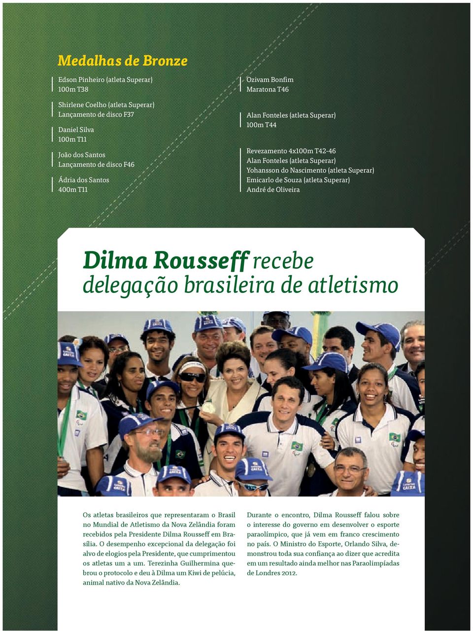 Superar) André de Oliveira Dilma Rousseff recebe delegação brasileira de atletismo Os atletas brasileiros que representaram o Brasil no Mundial de Atletismo da Nova Zelândia foram recebidos pela