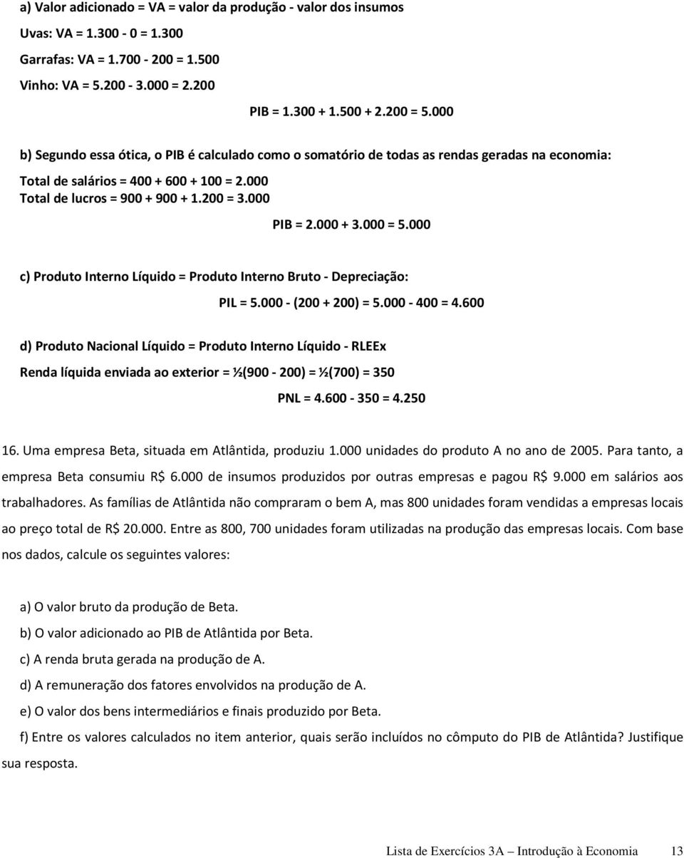 000 + 3.000 = 5.000 c) Produto Interno Líquido = Produto Interno Bruto - Depreciação: PIL = 5.000 - (200 + 200) = 5.000-400 = 4.