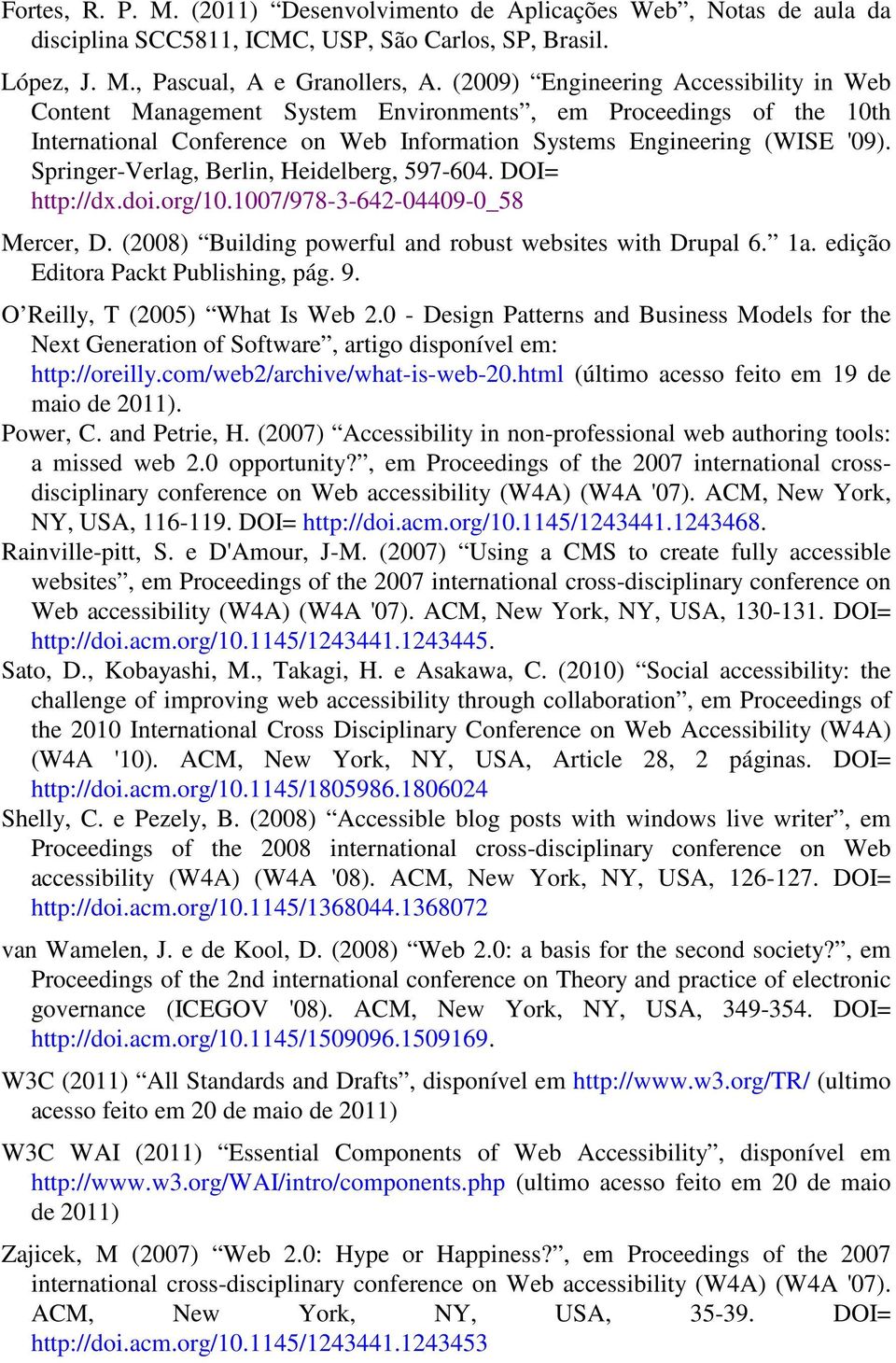 Springer-Verlag, Berlin, Heidelberg, 597-604. DOI= http://dx.doi.org/10.1007/978-3-642-04409-0_58 Mercer, D. (2008) Building powerful and robust websites with Drupal 6. 1a.