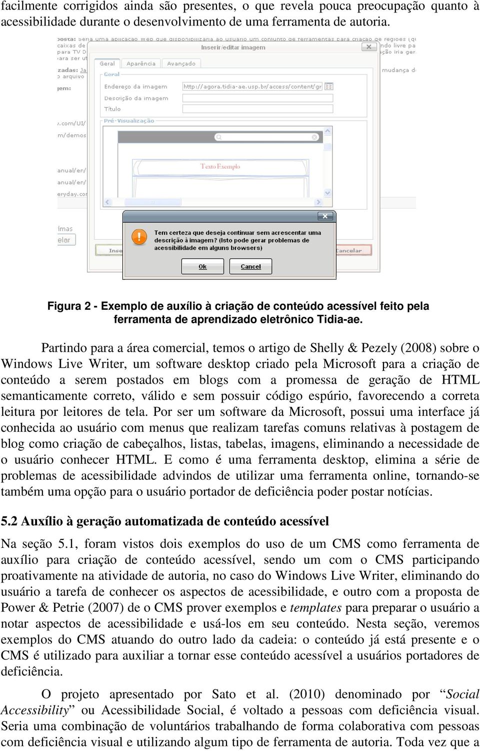 Partindo para a área comercial, temos o artigo de Shelly & Pezely (2008) sobre o Windows Live Writer, um software desktop criado pela Microsoft para a criação de conteúdo a serem postados em blogs