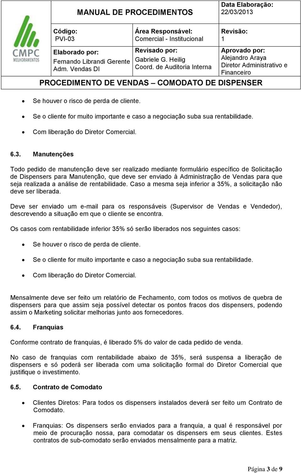 realizada a análise de rentabilidade. Caso a mesma seja inferior a 35%, a solicitação não deve ser liberada.