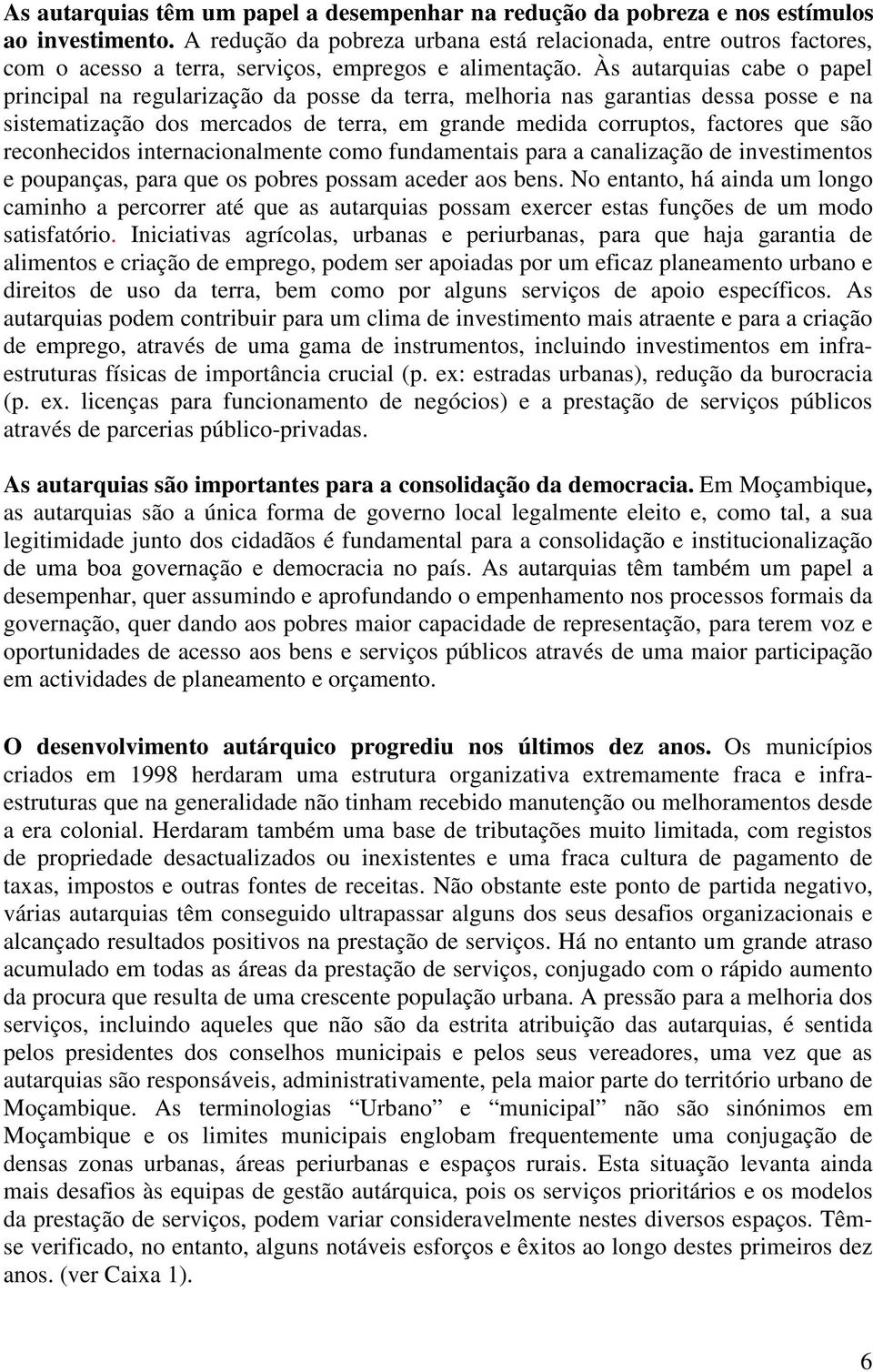 Às autarquias cabe o papel principal na regularização da posse da terra, melhoria nas garantias dessa posse e na sistematização dos mercados de terra, em grande medida corruptos, factores que são