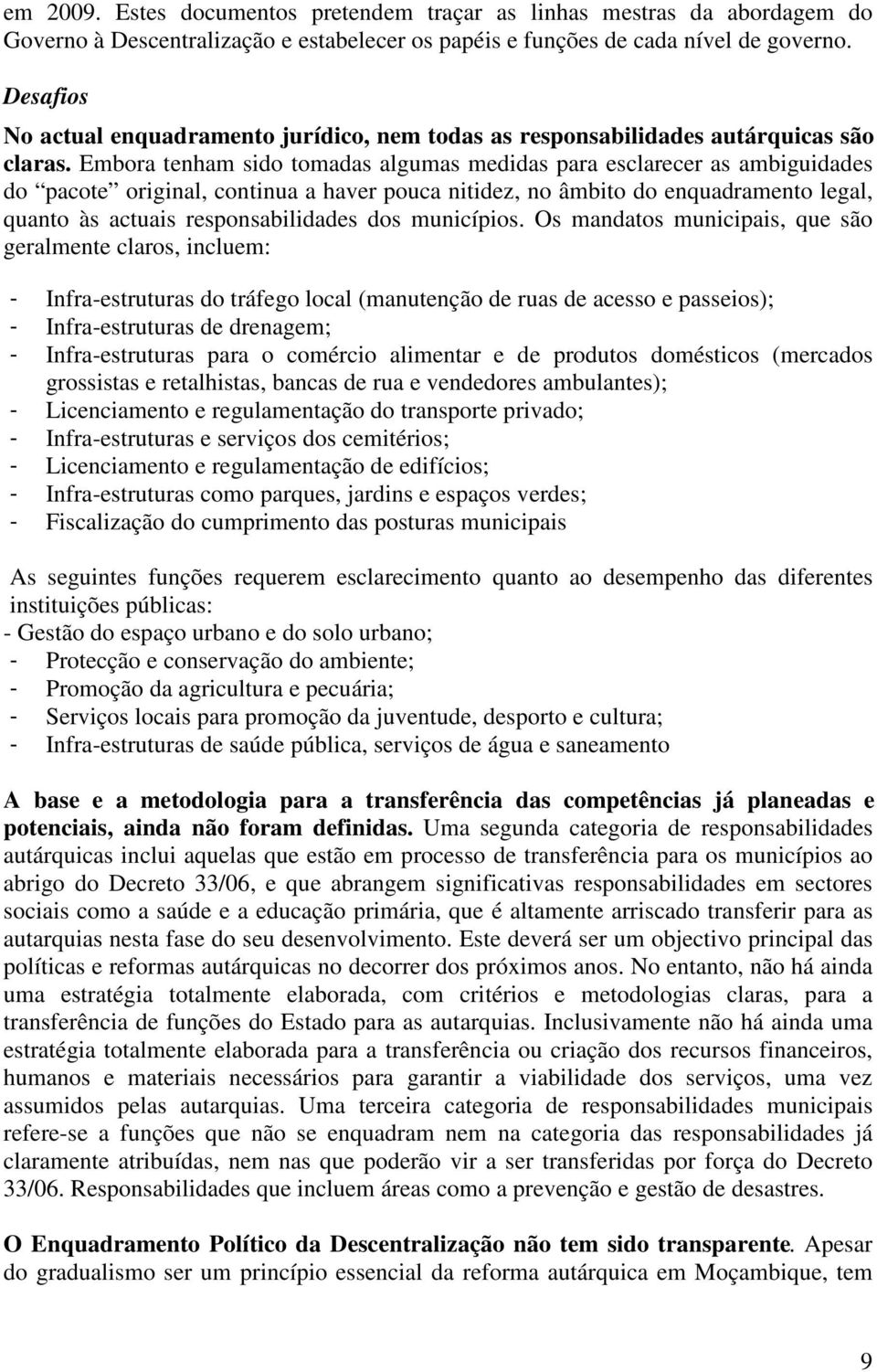 Embora tenham sido tomadas algumas medidas para esclarecer as ambiguidades do pacote original, continua a haver pouca nitidez, no âmbito do enquadramento legal, quanto às actuais responsabilidades