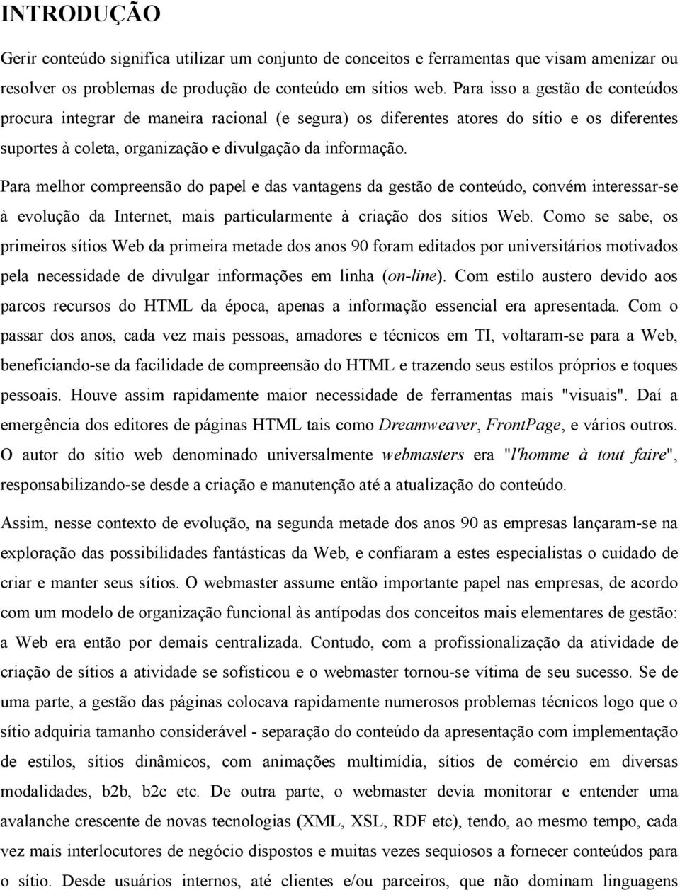 Para melhor compreensão do papel e das vantagens da gestão de conteúdo, convém interessar-se à evolução da Internet, mais particularmente à criação dos sítios Web.