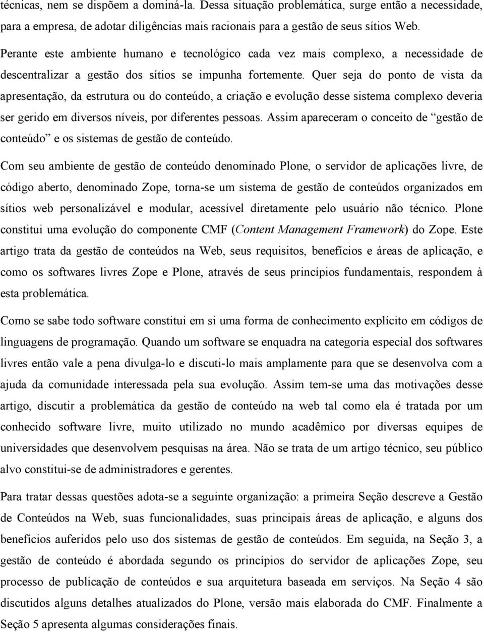 Quer seja do ponto de vista da apresentação, da estrutura ou do conteúdo, a criação e evolução desse sistema complexo deveria ser gerido em diversos níveis, por diferentes pessoas.