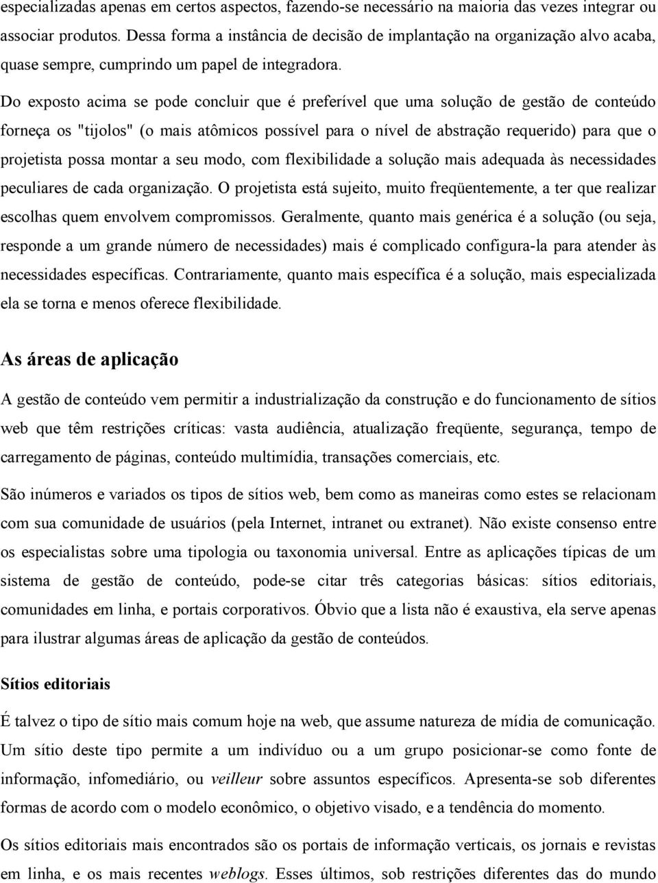 Do exposto acima se pode concluir que é preferível que uma solução de gestão de conteúdo forneça os "tijolos" (o mais atômicos possível para o nível de abstração requerido) para que o projetista