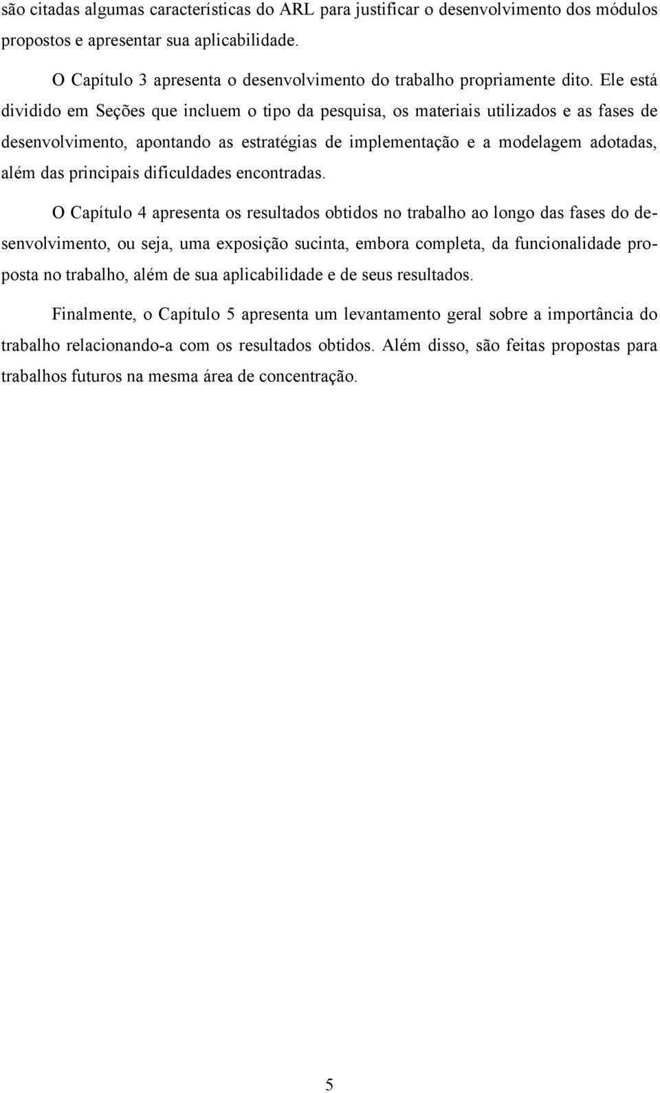 Ele está dividido em Seções que incluem o tipo da pesquisa, os materiais utilizados e as fases de desenvolvimento, apontando as estratégias de implementação e a modelagem adotadas, além das