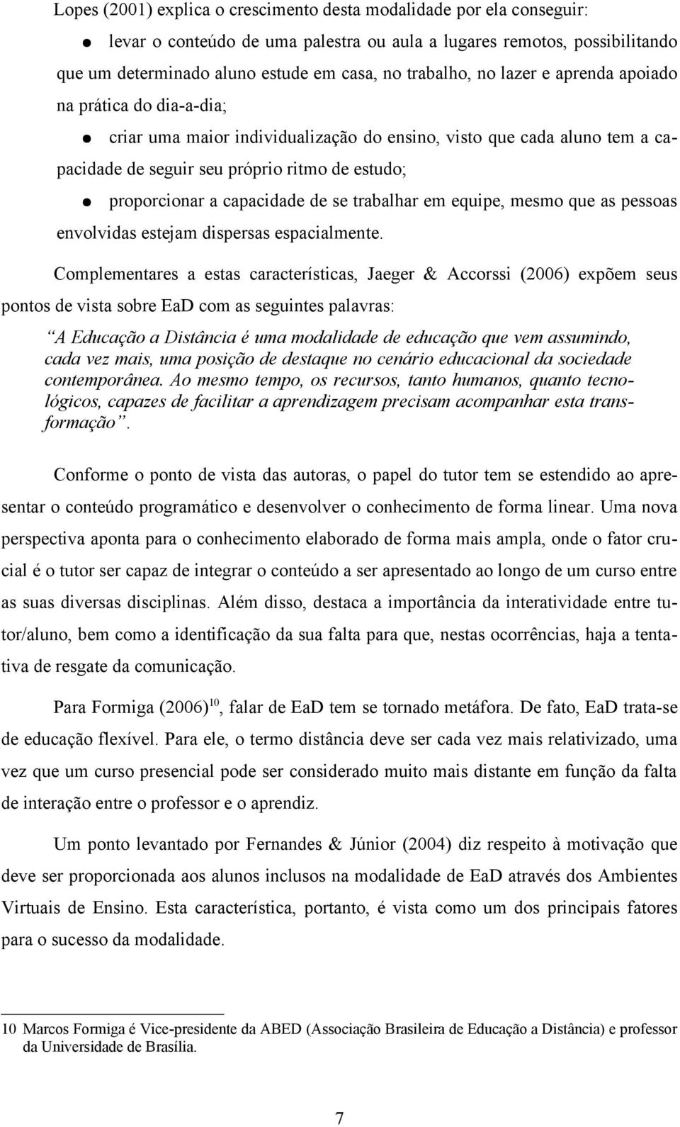 capacidade de se trabalhar em equipe, mesmo que as pessoas envolvidas estejam dispersas espacialmente.