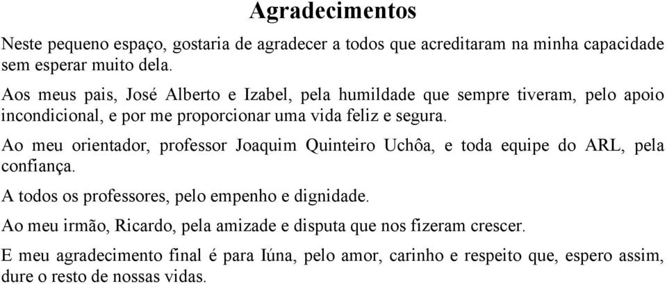 Ao meu orientador, professor Joaquim Quinteiro Uchôa, e toda equipe do ARL, pela confiança. A todos os professores, pelo empenho e dignidade.