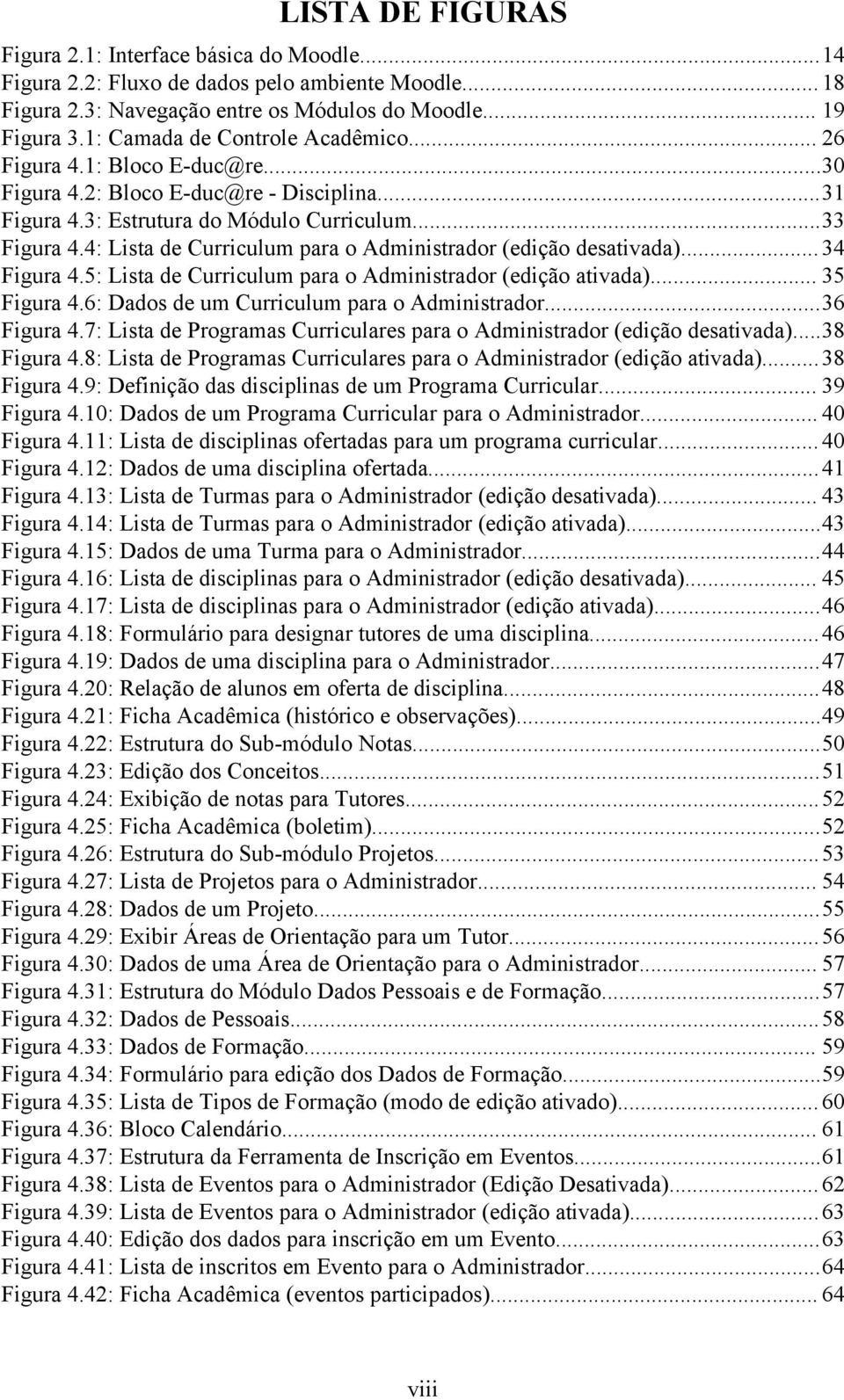 4: Lista de Curriculum para o Administrador (edição desativada)... 34 Figura 4.5: Lista de Curriculum para o Administrador (edição ativada)... 35 Figura 4.