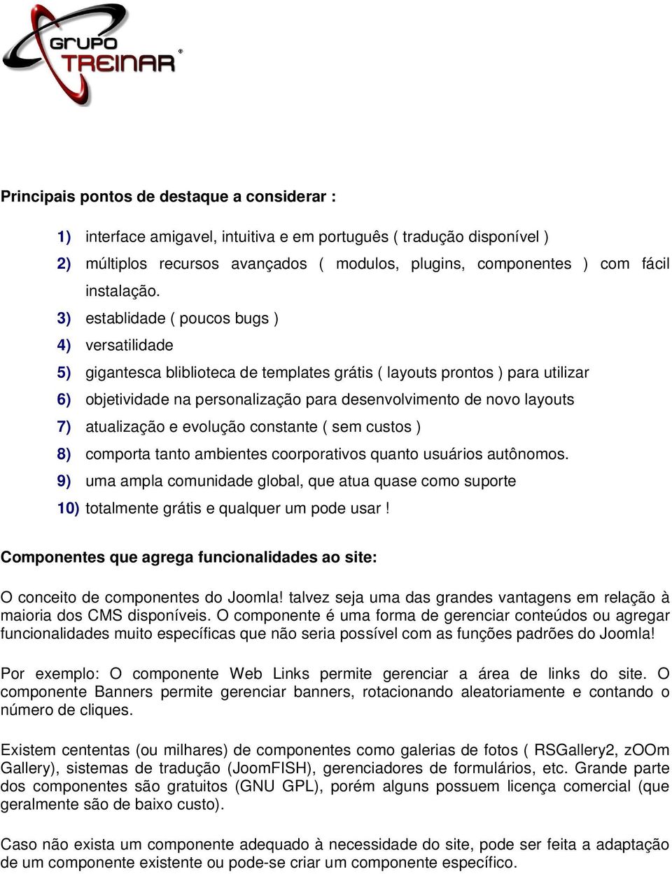 3) establidade ( poucos bugs ) 4) versatilidade 5) gigantesca bliblioteca de templates grátis ( layouts prontos ) para utilizar 6) objetividade na personalização para desenvolvimento de novo layouts