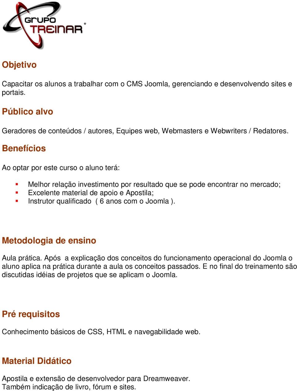 o Joomla ). Metodologia de ensino Aula prática. Após a explicação dos conceitos do funcionamento operacional do Joomla o aluno aplica na prática durante a aula os conceitos passados.