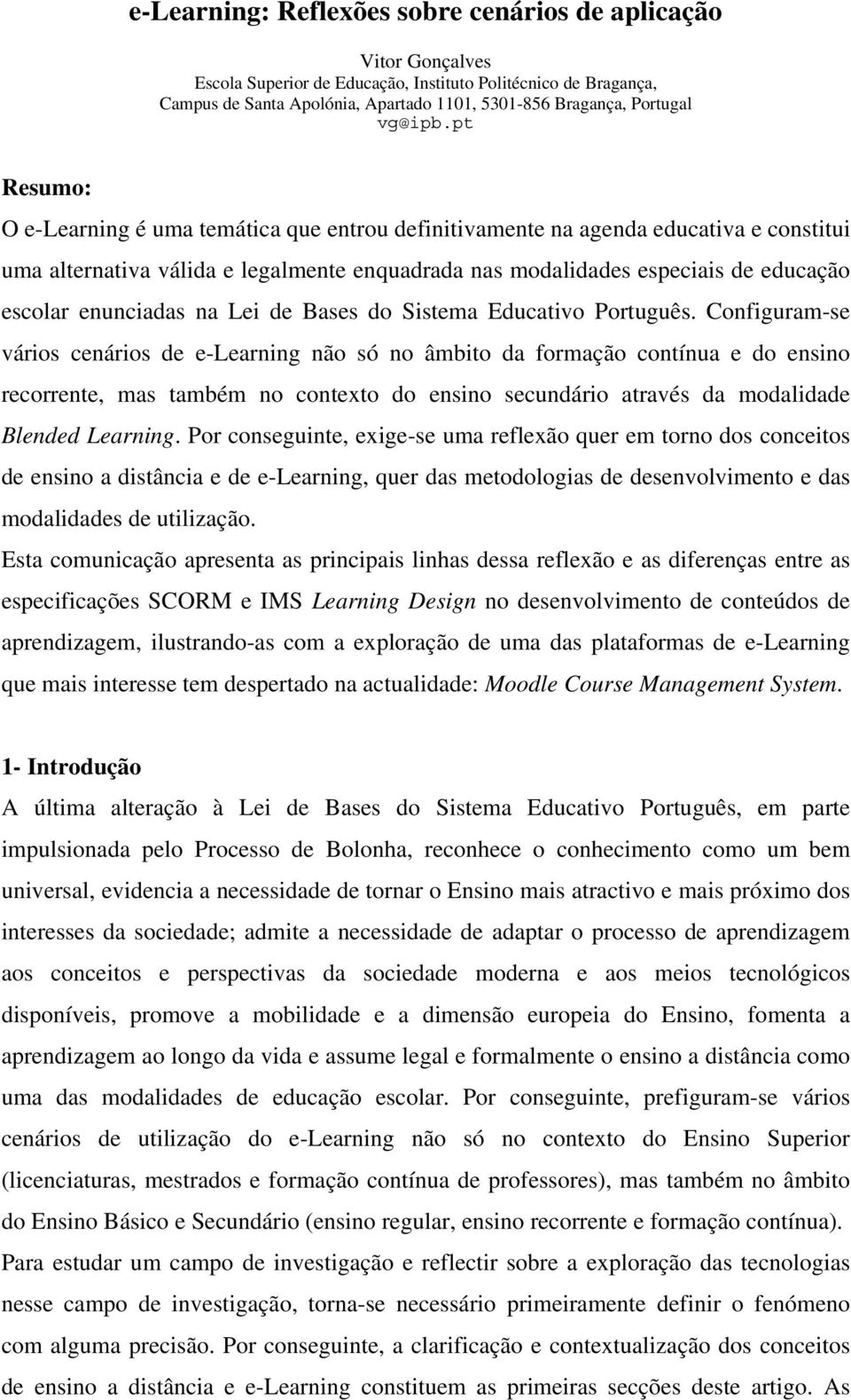 pt Resumo: O e-learning é uma temática que entrou definitivamente na agenda educativa e constitui uma alternativa válida e legalmente enquadrada nas modalidades especiais de educação escolar