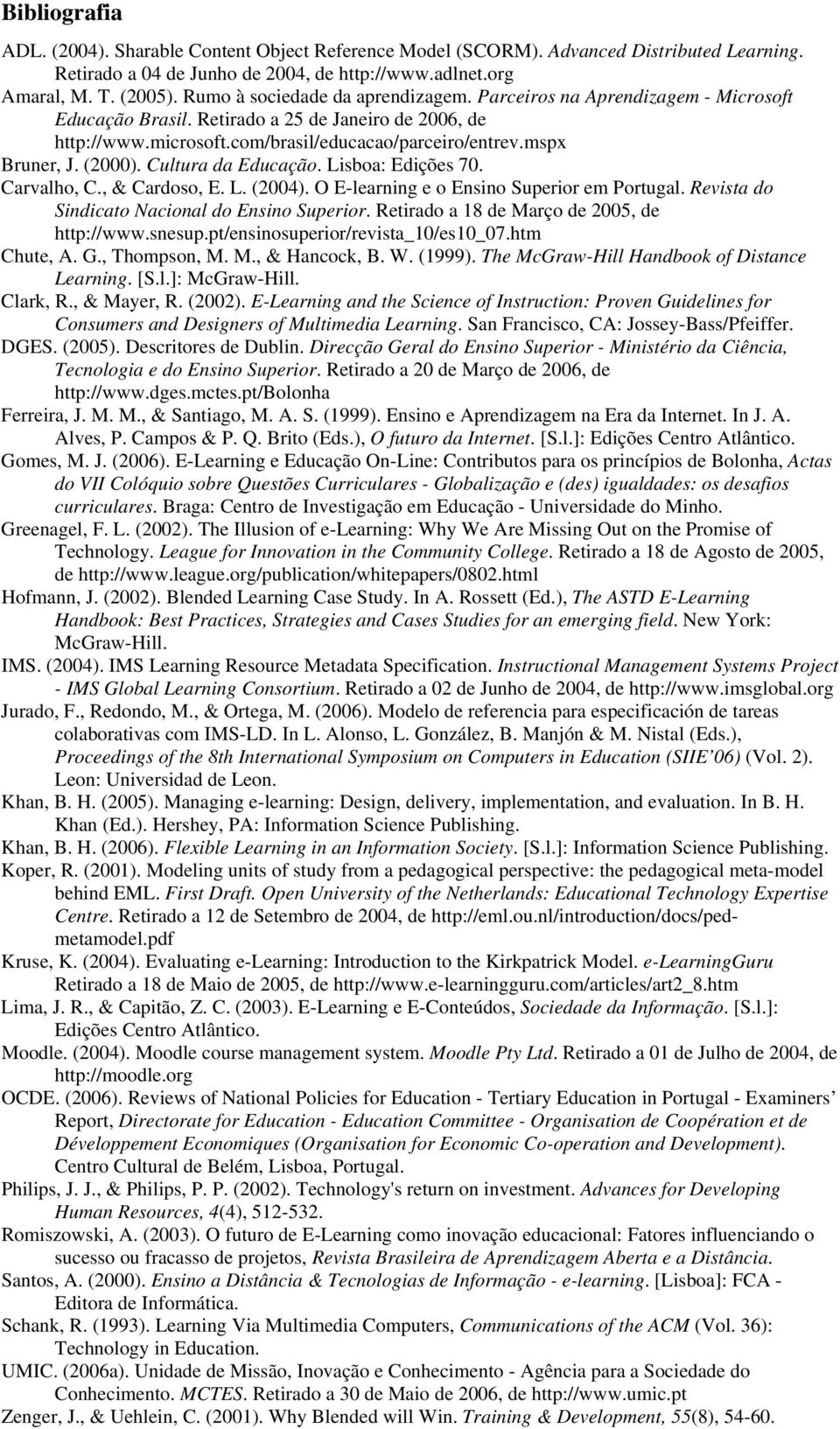 (2000). Cultura da Educação. Lisboa: Edições 70. Carvalho, C., & Cardoso, E. L. (2004). O E-learning e o Ensino Superior em Portugal. Revista do Sindicato Nacional do Ensino Superior.