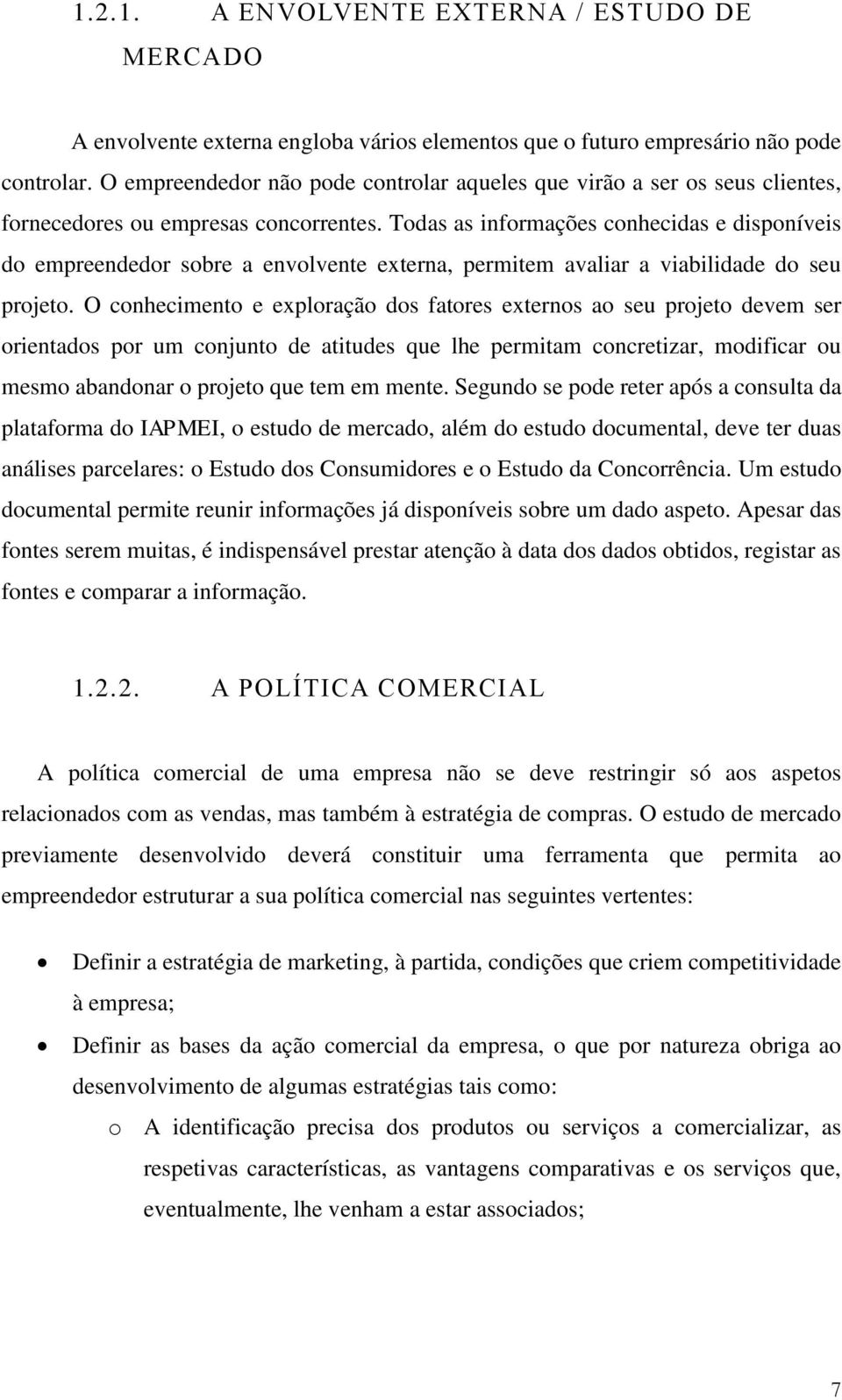 Todas as informações conhecidas e disponíveis do empreendedor sobre a envolvente externa, permitem avaliar a viabilidade do seu projeto.