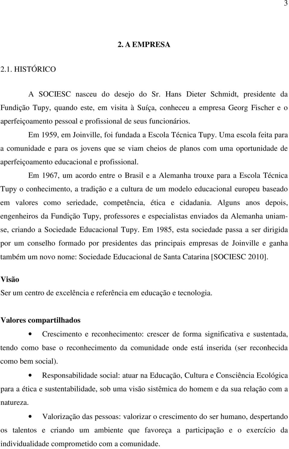 Em 1959, em Joinville, foi fundada a Escola Técnica Tupy.