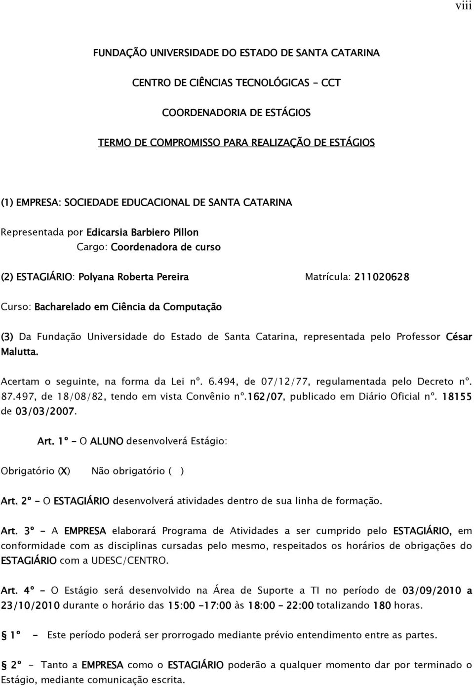 Computação (3) Da Fundação Universidade do Estado de Santa Catarina, representada pelo Professor César Malutta. Acertam o seguinte, na forma da Lei nº. 6.