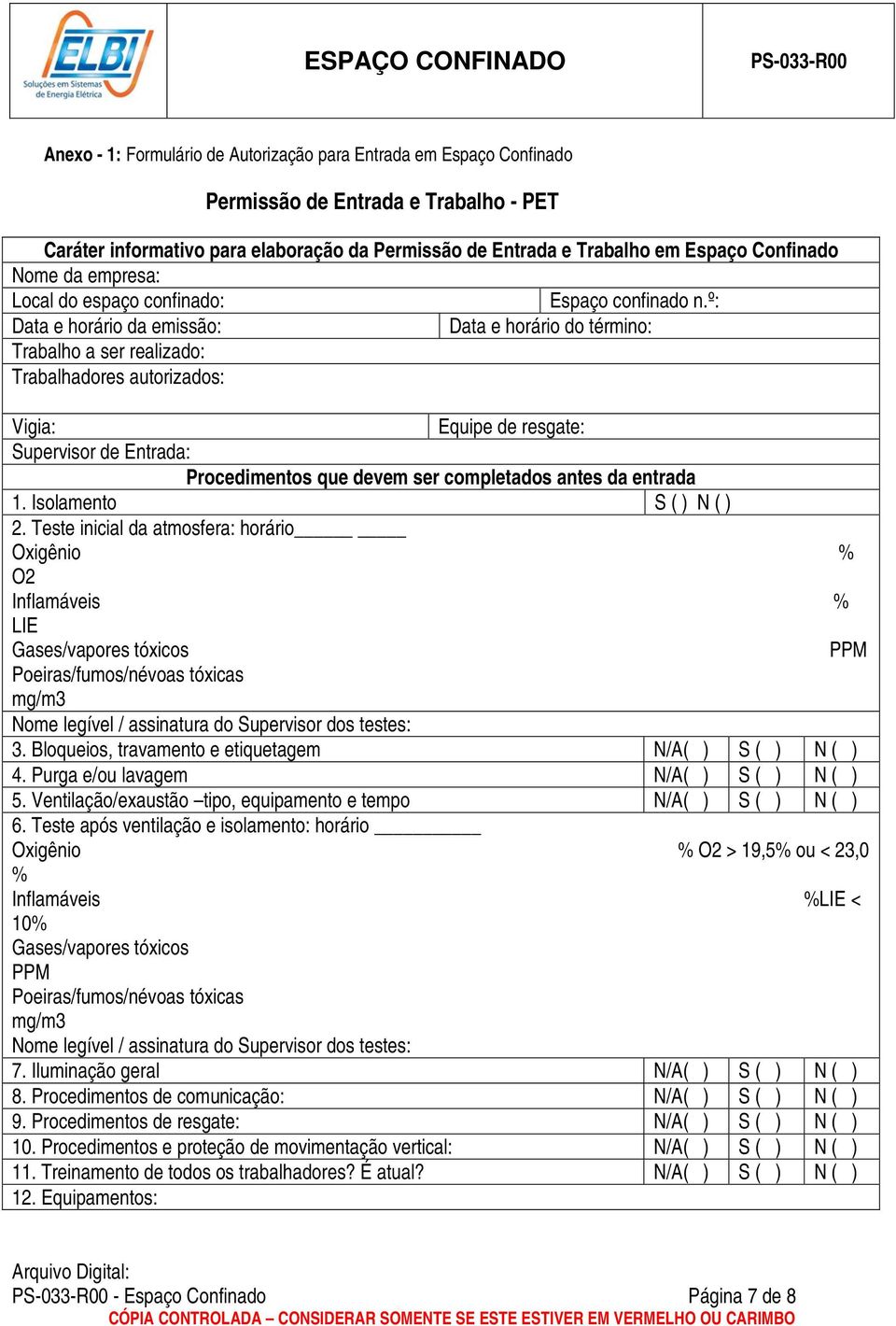 º: Data e horário da emissão: Data e horário do término: Trabalho a ser realizado: Trabalhadores autorizados: Vigia: Equipe de resgate: Supervisor de Entrada: Procedimentos que devem ser completados