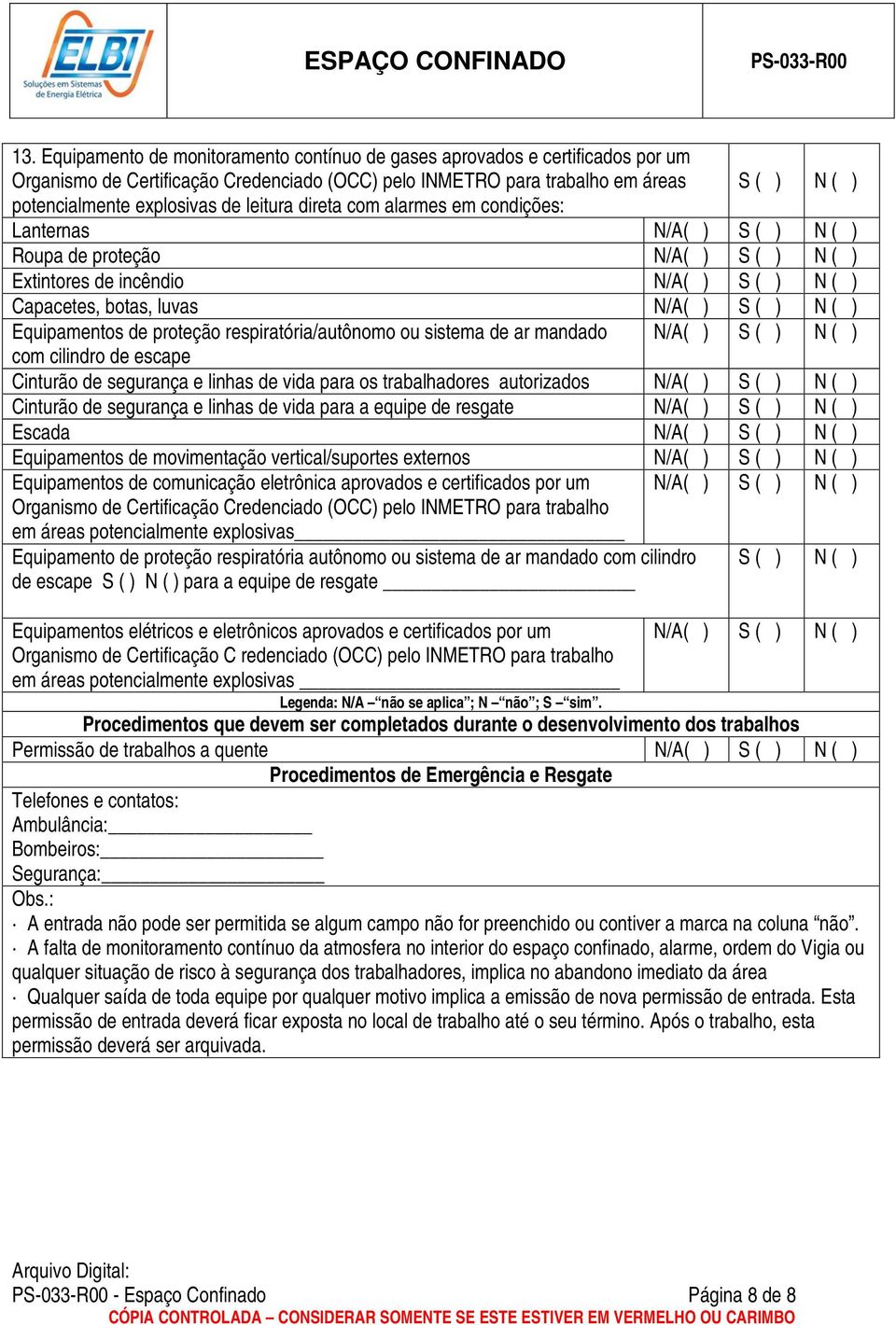 N ( ) Equipamentos de proteção respiratória/autônomo ou sistema de ar mandado N/A( ) S ( ) N ( ) com cilindro de escape Cinturão de segurança e linhas de vida para os trabalhadores autorizados N/A( )