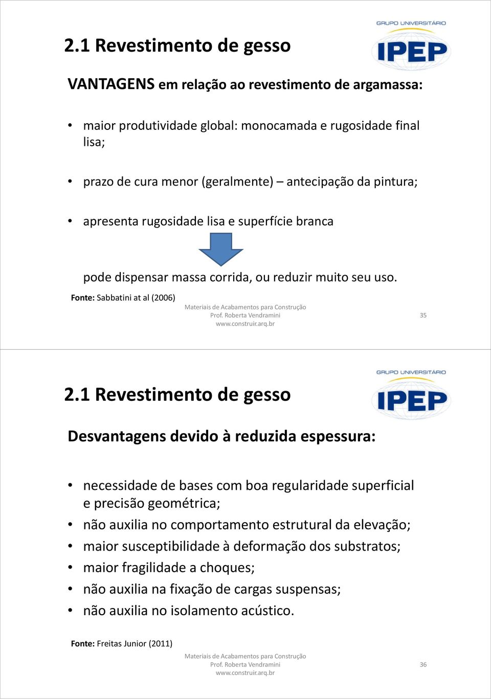 1 Revestimento de gesso Desvantagens devido à reduzida espessura: necessidade de bases com boa regularidade superficial e precisão geométrica; não auxilia no comportamento