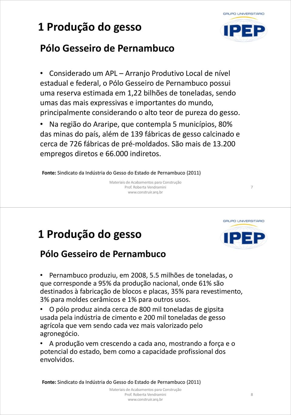 Na região do Araripe, que contempla 5 municípios, 80% das minas do país, além de 139 fábricas de gesso calcinado e cerca de 726 fábricas de pré-moldados. São mais de 13.200 empregos diretos e 66.