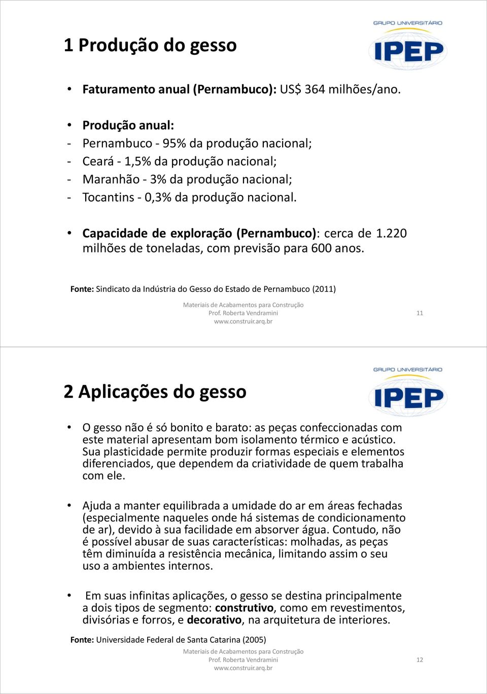 Capacidade de exploração (Pernambuco): cerca de 1.220 milhões de toneladas, com previsão para 600 anos.