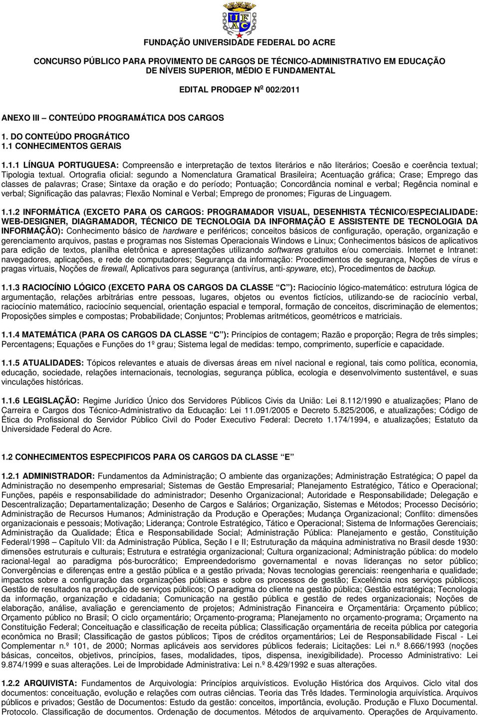 Ortografia oficial: segundo a Nomenclatura Gramatical Brasileira; Acentuação gráfica; Crase; Emprego das classes de palavras; Crase; Sintaxe da oração e do período; Pontuação; Concordância nominal e