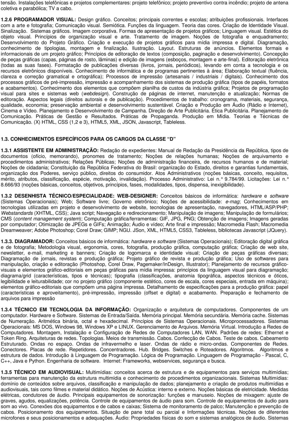 Teoria das cores. Criação de Identidade Visual. Sinalização. Sistemas gráficos. Imagem corporativa. Formas de apresentação de projetos gráficos; Linguagem visual. Estética do objeto visual.