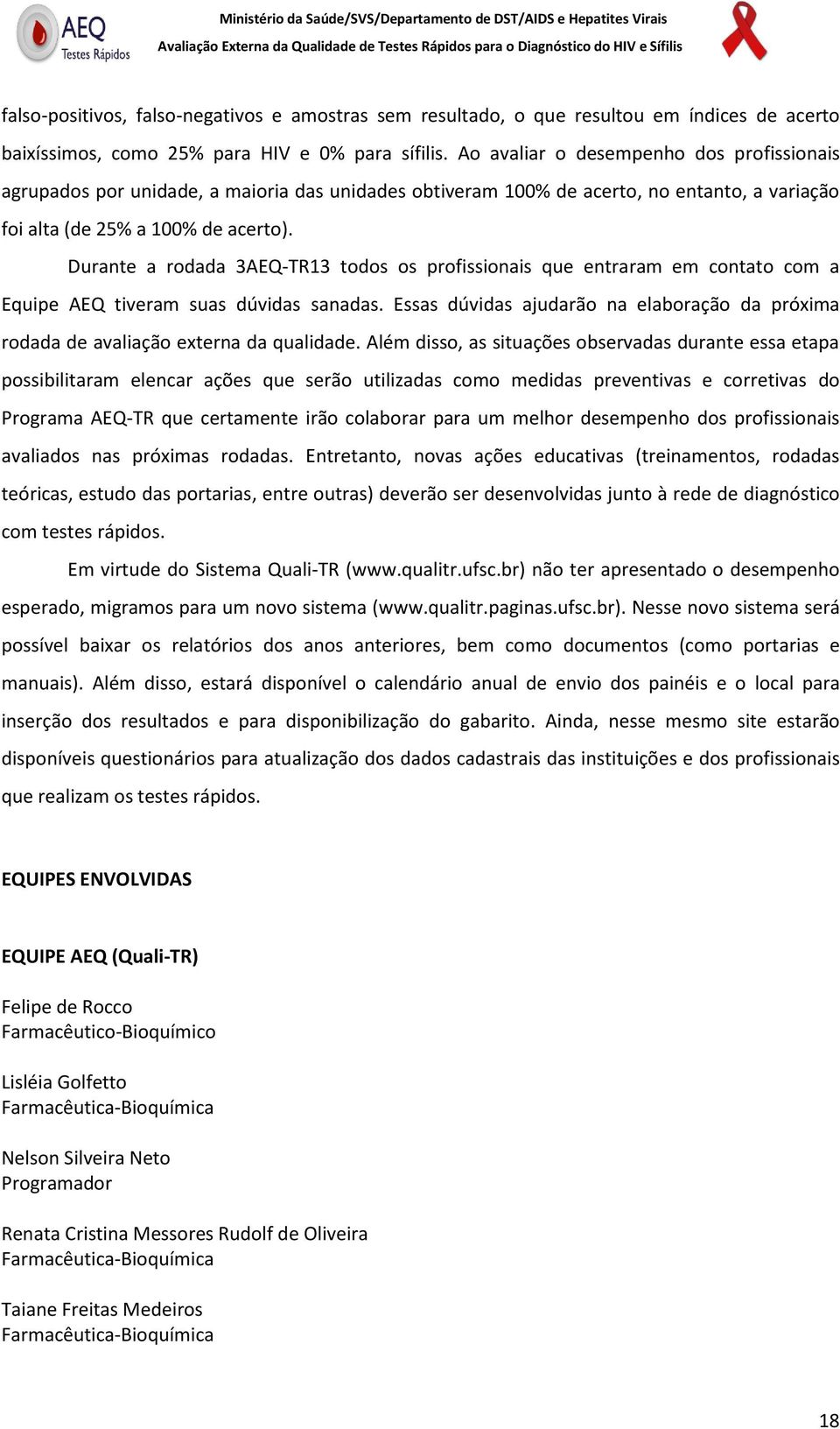 Durante a rodada 3AEQ-TR13 todos os profissionais que entraram em contato com a Equipe AEQ tiveram suas dúvidas sanadas.