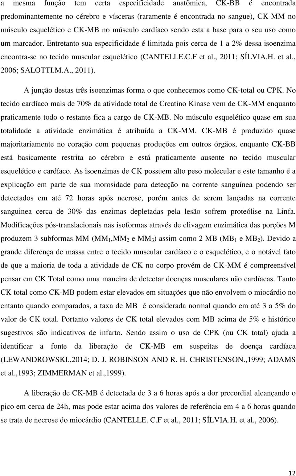 , 2011; SÍLVIA.H. et al., 2006; SALOTTI.M.A., 2011). A junção destas três isoenzimas forma o que conhecemos como CK-total ou CPK.