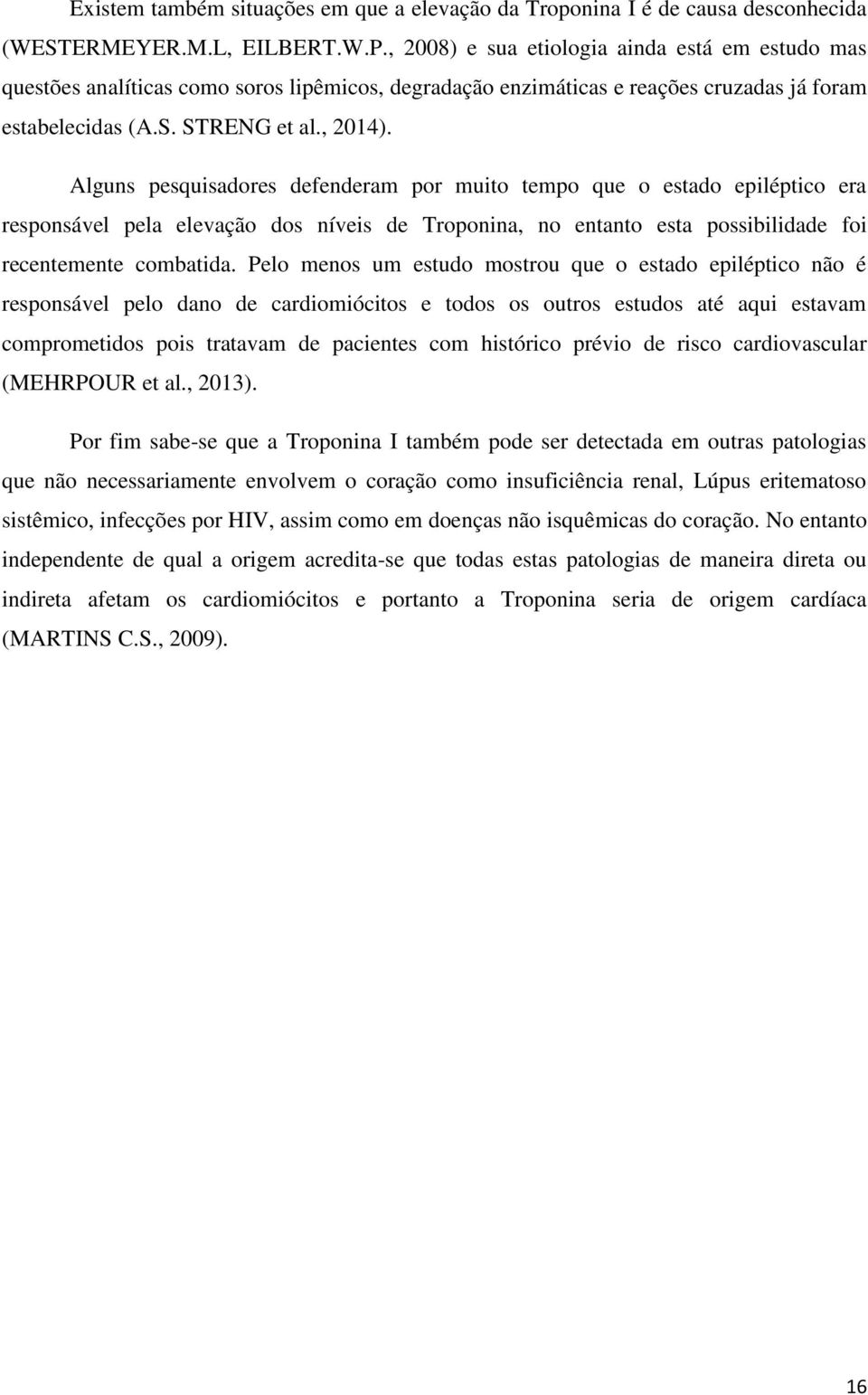 Alguns pesquisadores defenderam por muito tempo que o estado epiléptico era responsável pela elevação dos níveis de Troponina, no entanto esta possibilidade foi recentemente combatida.