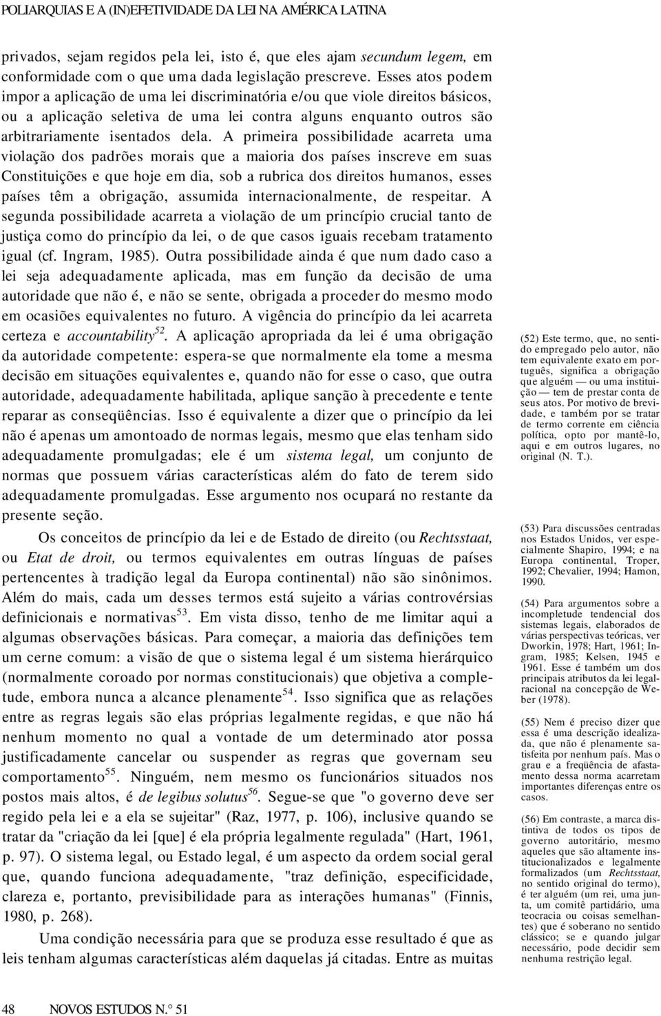 A primeira possibilidade acarreta uma violação dos padrões morais que a maioria dos países inscreve em suas Constituições e que hoje em dia, sob a rubrica dos direitos humanos, esses países têm a