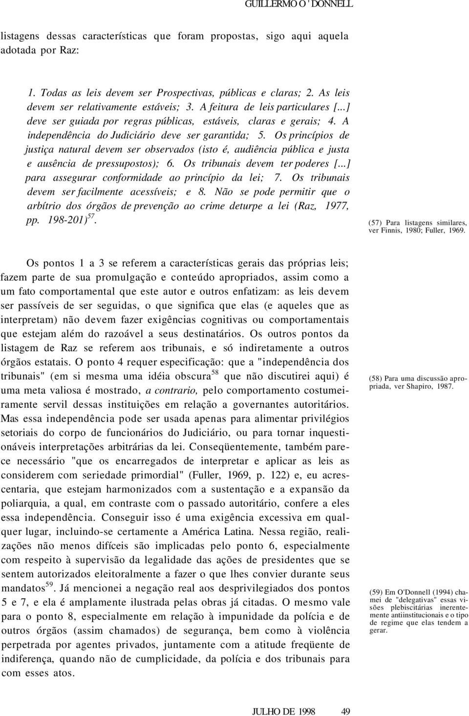 A independência do Judiciário deve ser garantida; 5. Os princípios de justiça natural devem ser observados (isto é, audiência pública e justa e ausência de pressupostos); 6.