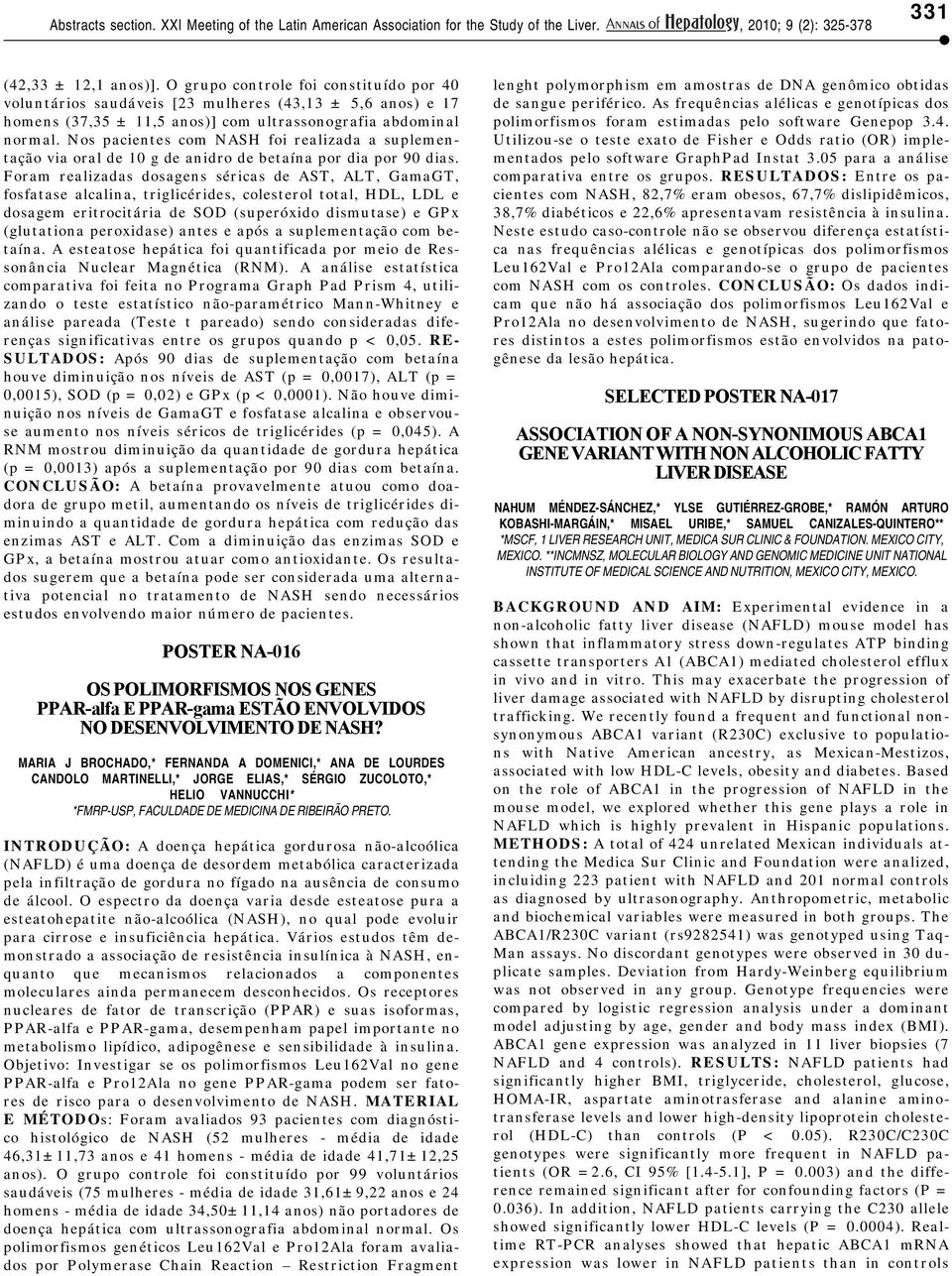 Foram realizadas dosagens séricas de AST, ALT, GamaGT, fosfatase alcalina, triglicérides, colesterol total, HDL, LDL e dosagem eritrocitária de SOD (superóxido dismutase) e GPx (glutationa