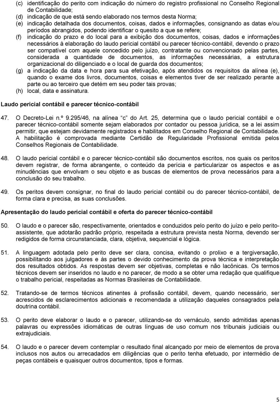 dos documentos, coisas, dados e informações necessários à elaboração do laudo pericial contábil ou parecer técnico-contábil, devendo o prazo ser compatível com aquele concedido pelo juízo,