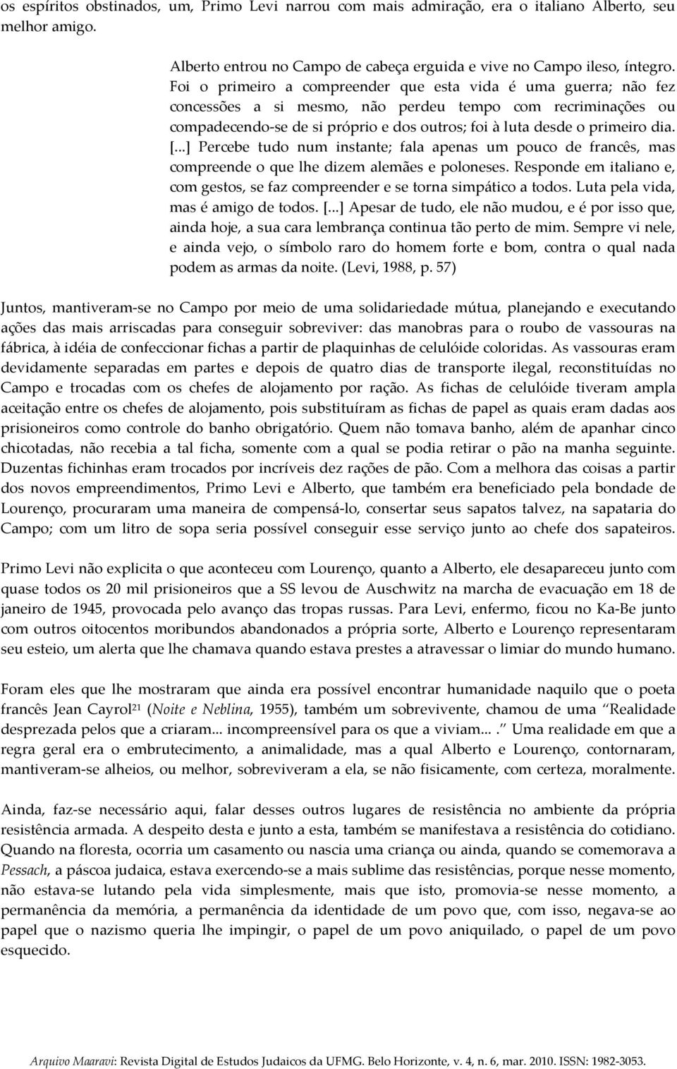 dia. [...] Percebe tudo num instante; fala apenas um pouco de francês, mas compreende o que lhe dizem alemães e poloneses.