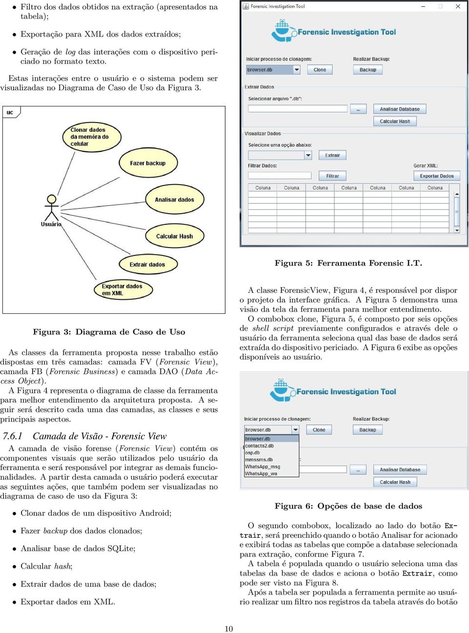 Figura 3: Diagrama de Caso de Uso As classes da ferramenta proposta nesse trabalho estão dispostas em três camadas: camada FV (Forensic View), camada FB (Forensic Business) e camada DAO (Data Access