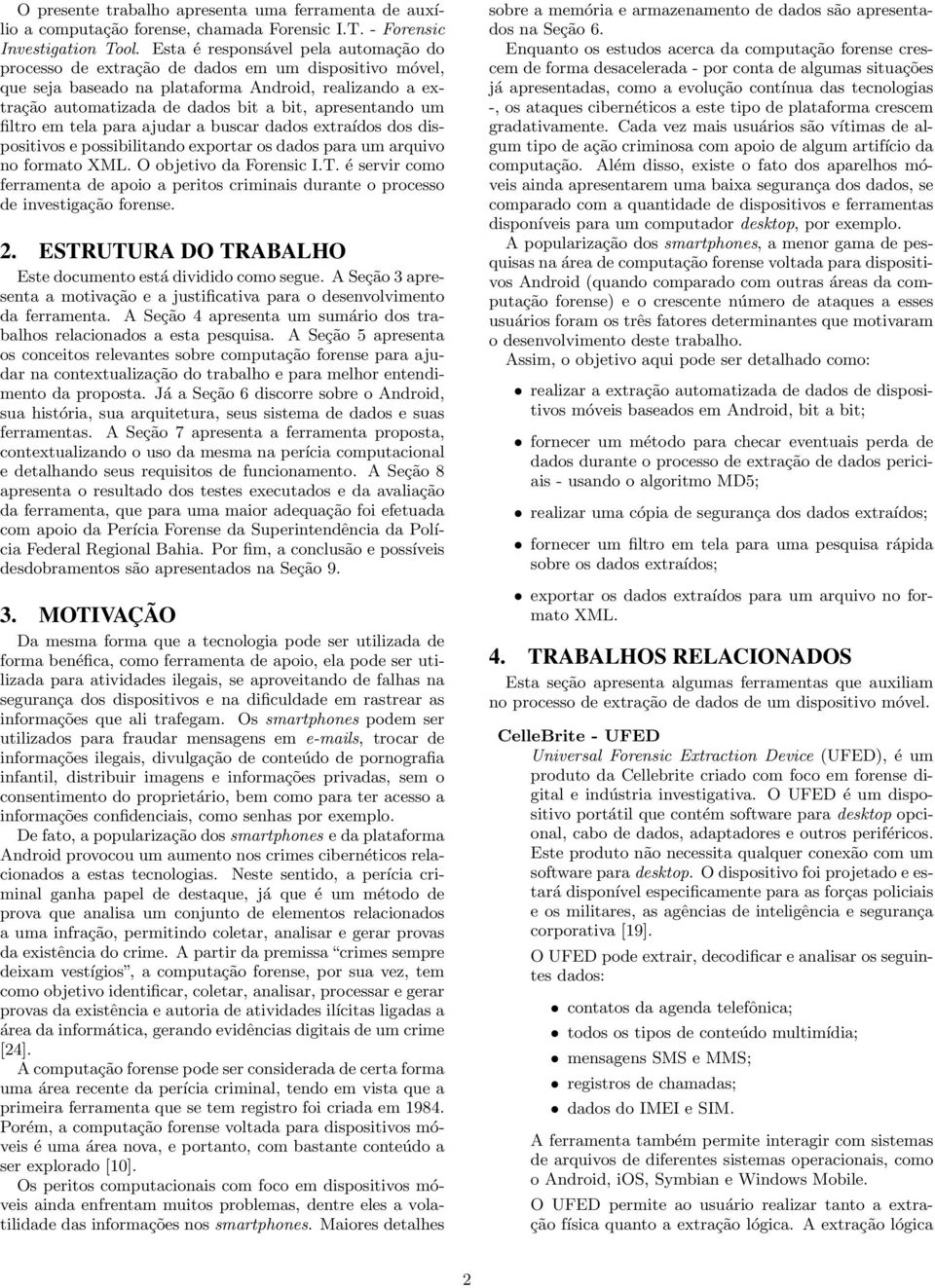 um filtro em tela para ajudar a buscar dados extraídos dos dispositivos e possibilitando exportar os dados para um arquivo no formato XML. O objetivo da Forensic I.T.