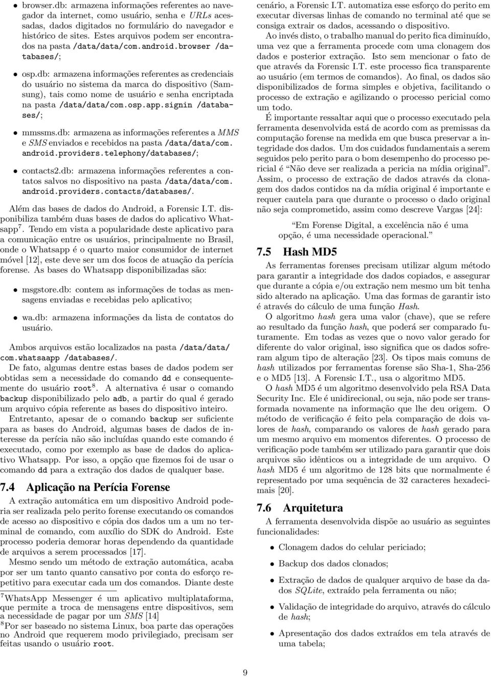 db: armazena informações referentes as credenciais do usuário no sistema da marca do dispositivo (Samsung), tais como nome de usuário e senha encriptada na pasta /data/data/com.osp.app.