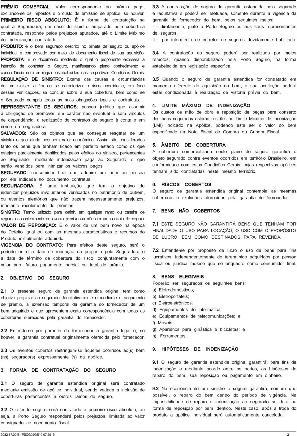 contratado. PRODUTO: é o bem segurado descrito no bilhete de seguro ou apólice individual e comprovado por meio de documento fiscal de sua aquisição.