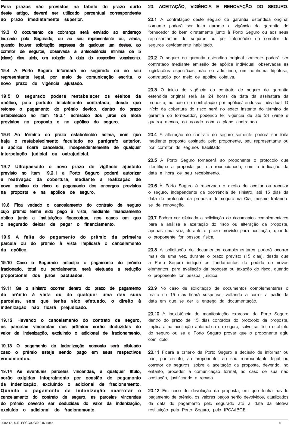 observada a antecedência mínima de 5 (cinco) dias uteis, em relação à data do respectivo vencimento. 19.